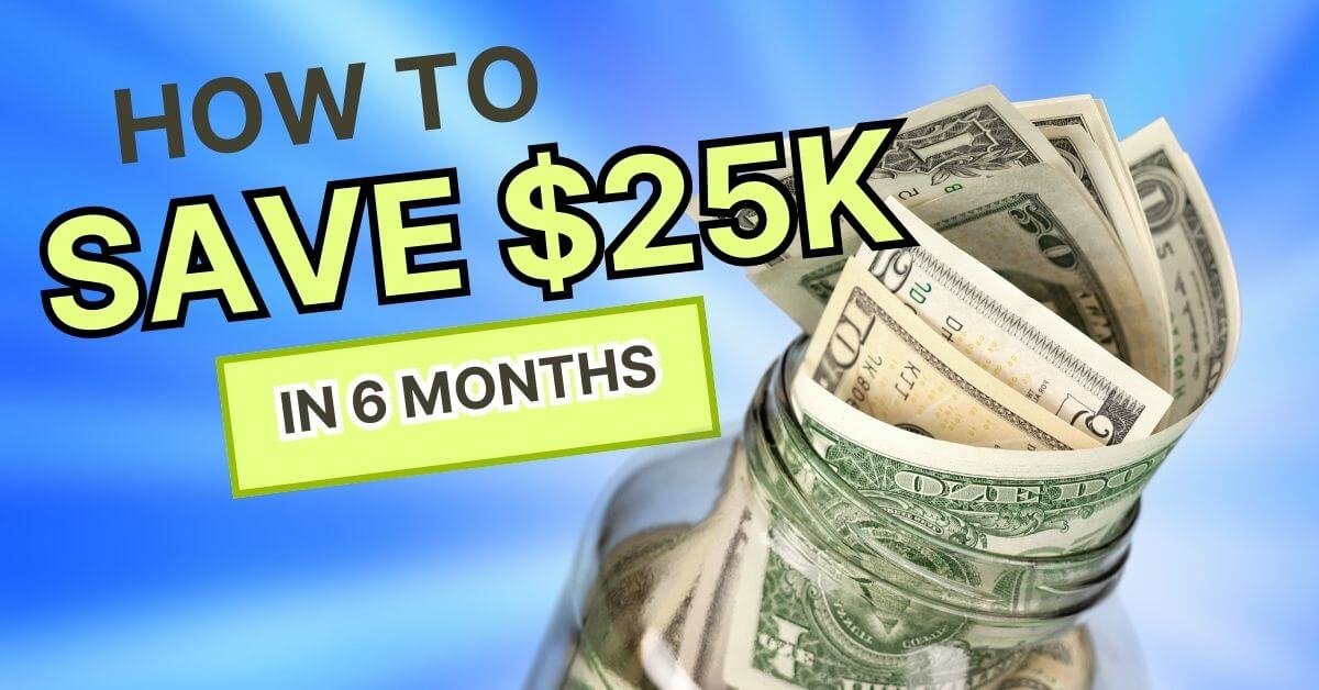 How to Save $25k in 6 Months