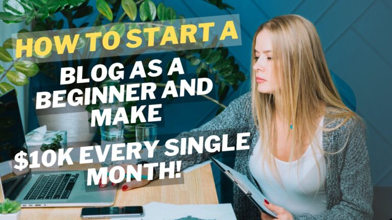 How to Start a Blog as a Beginner and Make $10k Every Single Month!