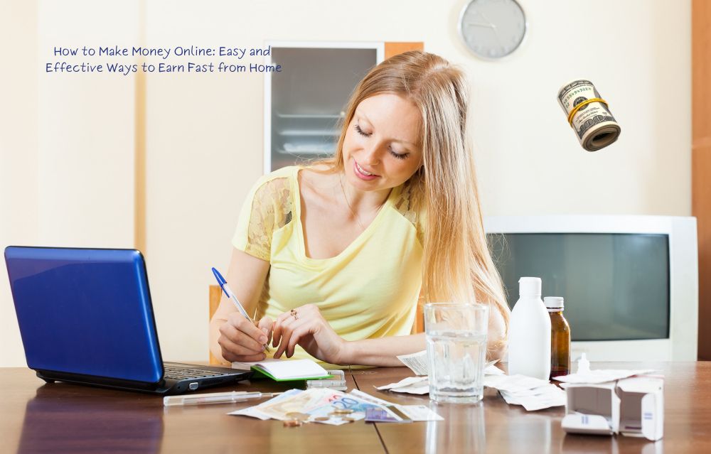 How to Make Money Online: Easy and Effective Ways to Earn Fast from Home